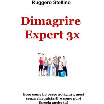 Dimagrire Expert 3x. Ecco come ho perso 20 kg in 5 mesi senza riacquistarli e come puoi farcela anche tu!