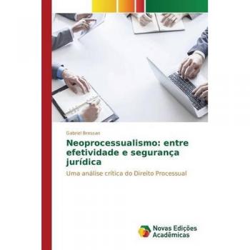 Neoprocessualismo: entre efetividade e segurança jurídica: Uma análise crítica do Direito Processual
