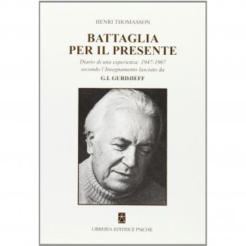Battaglia per il presente. Diario di una esperienza. 1947-1967 secondo l'insegnamento lasciato da G. I. Gurdjieff