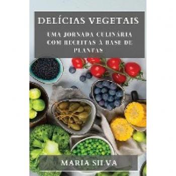 Delícias Vegetais: Uma Jornada Culinária com Receitas à Base de Plantas