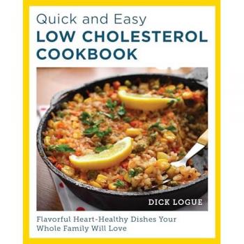 Quick and Easy Low Cholesterol Cookbook : Flavorful Heart-Healthy Dishes Your Whole Family Will Love