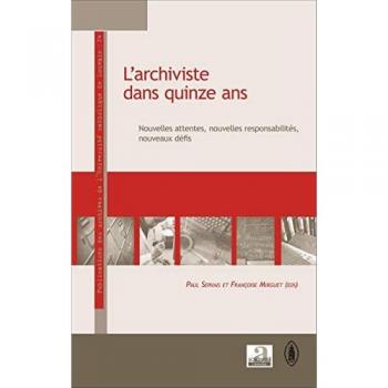 L'archiviste dans quinze ans: Nouvelles attentes, nouvelles responsabilités, nouveaux défis