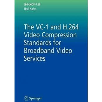 The VC-1 and H.264 Video Compression Standards for Broadband Video Services (Multimedia Systems and Applications, Band 32)