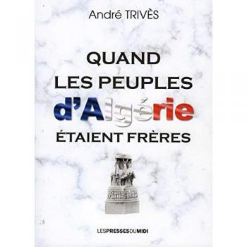 Trives André Quand Les Peuples D'Algérie Étaient Frères