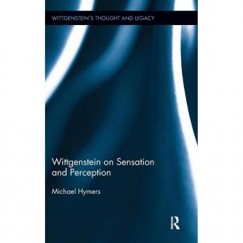 Wittgenstein on Sensation and Perception (Wittgenstein's Thought and Legacy, 2, Band 2)