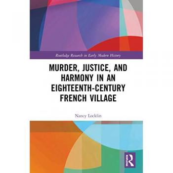 Murder, Justice, and Harmony in an Eighteenth-Century French Village (Routledge Research in Early Modern History)