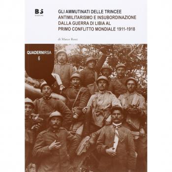 Gli ammutinati delle trincee. Antimilitarismo e insubordinazione dalla guerra di Libia al primo conflitto mondiale 1911-1918