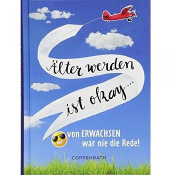 Älter werden ist okay... von erwachsen war nie die Rede!