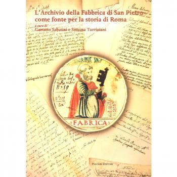 L'archivio della fabbrica di San Pietro come fonte per la storia di Roma. Ediz. illustrata