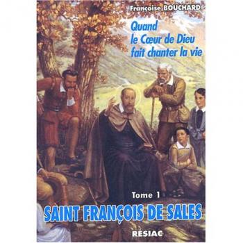 Saint François de Sales, Quand le coeur de Dieu fait chanter la vie : Tome 1, A l'école de l'amour