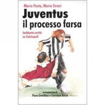 Juventus, il processo farsa. Inchiesta verità su Calciopoli