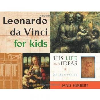 Leonardo da Vinci for Kids: His Life and Ideas, 21 Activities