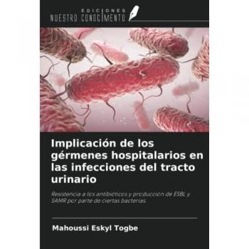 Implicación de los gérmenes hospitalarios en las infecciones del tracto urinario: Resistencia a los antibióticos y producción de ESBL y SAMR por parte de ciertas bacterias.