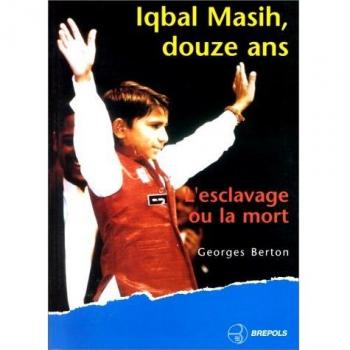 IQBAL MASIH DOUZE ANS . L'ESCLAVAGE OU LA MORT