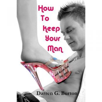 How To Keep Your Man: And Keep Him For Good