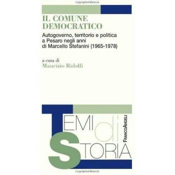 Il comune democratico. Autogoverno, territorio e politica a Pesaro negli anni di Marcello Stefanini