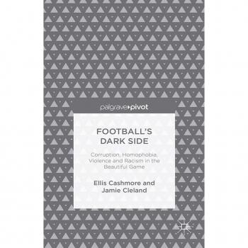 Football's Dark Side: Corruption Homophobia Violence and Racism in the Beautiful Game