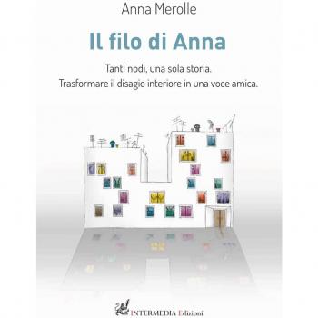 Il filo di Anna. Tanti nodi, una sola storia. Trasformare il disagio interiore in una voce amica