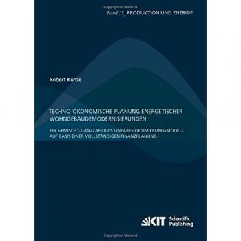 Techno-oekonomische Planung energetischer Wohngebäudemodernisierungen : Ein gemischt-ganzzahliges lineares Optimierungsmodell auf Basis einer vollstaendigen Finanzplanung
