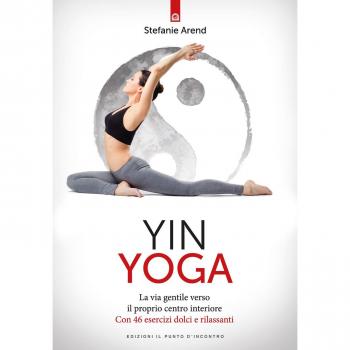 Yin yoga. La via gentile verso il proprio centro interiore. Con 46 esercizi dolci e rilassanti