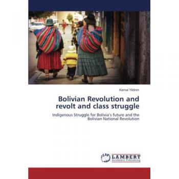 Bolivian Revolution and revolt and class struggle: Indigenous Struggle for Bolivia’s future and the Bolivian National Revolution