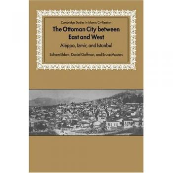 The Ottoman City between East and West: Aleppo, Izmir, and Istanbul