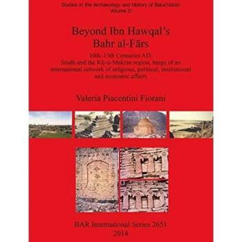 Beyond Ibn Hawqal's Bahr al-F¿rs: 10th-13th Centuries AD: Sindh and the K¿j-u-Makr¿n region, hinge of an international network of religious, ... and economic affairs (BAR International)