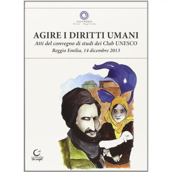 Agire i diritti umani. Atti del Convegno dei Club Unesco del 14 dicembre 2013