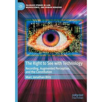 The Right to See with Technology: Recording, Augmented Perception, and the Constitution (Palgrave Studies in Law, Neuroscience, and Human Behavior)