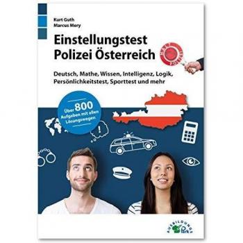 Einstellungstest Polizei Österreich: Fit für den Aufnahmetest im Auswahlverfahren | Deutsch, Mathe, Wissen, Intelligenz, Logik, Persönlichkeitstest, ... | Über 800 Aufgaben mit allen Lösungswegen