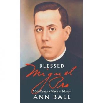 Ann Ball Blessed Miguel Pro: 20th-Century Mexican Martyr