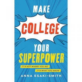Make College Your Superpower: It's Not Where You Go, It's What You Know