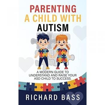 Parenting a Child with Autism: A Modern Guide to Understand and Raise your ASD Child to Success (Successful Parenting)