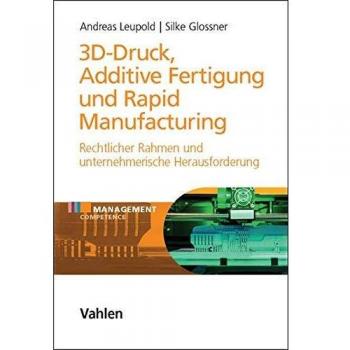 3D-Druck, Additive Fertigung und Rapid Manufacturing: Rechtlicher Rahmen und unternehmerische Herausforderung