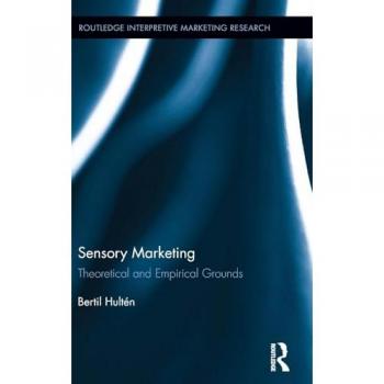 Sensory Marketing: Theoretical and Empirical Grounds (Routledge Interpretive Marketing Research, 21, Band 21)
