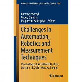 Challenges in Automation, Robotics and Measurement Techniques: Proceedings of AUTOMATION-2016, March 2-4, 2016, Warsaw, Poland (Advances in Intelligent Systems and Computing)