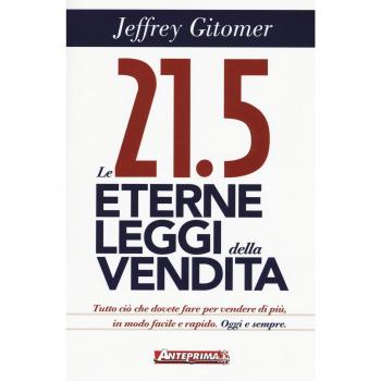 Le 21.5 eterne leggi della vendita. Tutto ciò che dovete fare per vendere di più. In modo facile e rapido, oggi e per sempre