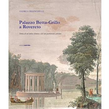 Palazzo Betta-Grillo a Rovereto. Storia di un'antica dimora e del suo patrimonio artistico