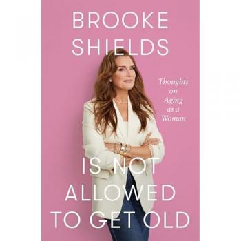 Shields, Brooke: Brooke Shields is Not Allowed to Get Old