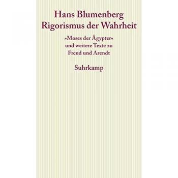 Rigorismus der Wahrheit: »Moses der Ägypter« und weitere Texte zu Freud und Arendt