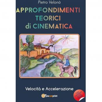 Approfondimenti teorici di cinematica. Velocità e accelerazione