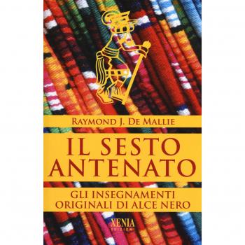 Il sesto antenato. I testi originali degli insegnamenti di Alce Nero