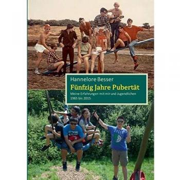 Fünfzig Jahre Pubertät: Meine Erfahrungen mit mir und Jugendlichen 1965 bis 2015