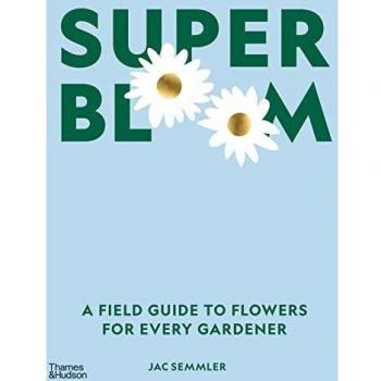 Super Bloom: Field Guide of Flowers for Every Gardener
