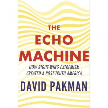 The Echo Machine : How Right-Wing Extremism Created a Post-Truth America