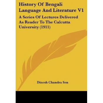 History Of Bengali Language And Literature V1: A Series Of Lectures Delivered As Reader To The Calcutta University (1911)