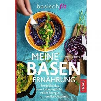 Meine Basenernährung: Entdecke das neue Lebensgefühl voller Energie und Leichtigkeit