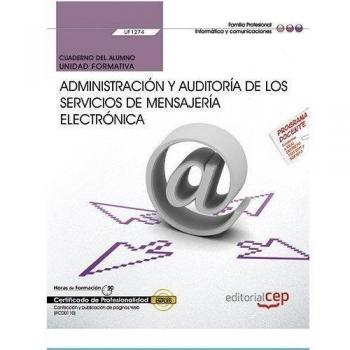 CUADERNO DEL ALUMNO ADMINISTRACIÓN Y AUDITORÍA DE LOS SERVICIOS DE MENSAJERÍA ELECTRÓNICA. UF1274. CERTIFICADOS DE PROFESIONALIDAD