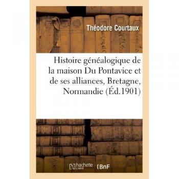 Histoire généalogique de la maison Du Pontavice et de ses alliances, Bretagne, Normandie et Maine: : d'après les documents cons