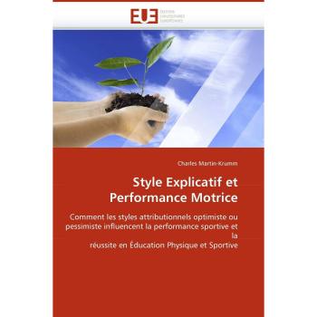 Style Explicatif et Performance Motrice: Comment les styles attributionnels optimiste ou pessimiste influencent la performance sportive et la réussite ... Physique et Sportive
